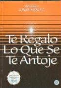 Portada de Te Regalo Lo Que Se Te Antoje/I'll Give You All That You Desire (Coleccion Metafisica)