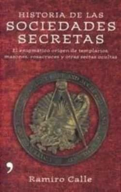 Portada de HISTORIA DE LAS SOCIEDADES SECRETAS. EL ENIGMATICO ORIGEN DE TEMPLARIOS, MASONES, ROSACRUCES Y OTRAS SECTAS OCULTAS.