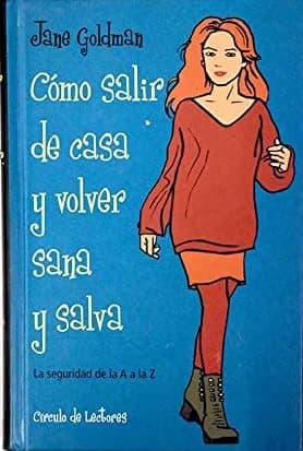 Portada de Cómo salir de casa y volver sana y salva : la seguridad de la A a la Z