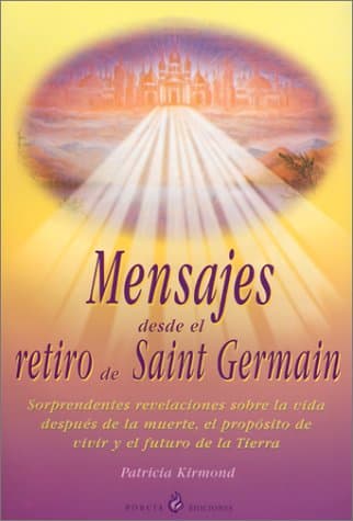 Portada de Mensajes Desde el Retiro de Saint Germain: Sorprendentes Revelaciones Sobre la Vida Despues de la Muerte, el Proposito de Vivir y el Futuro de la Tierra