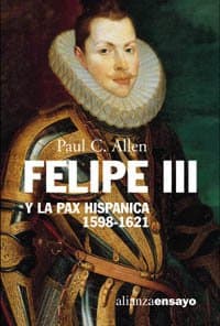 Portada de Felipe III y la Pax Hispanica, 1598-1621: El fracaso de la Gran Estrategia: El Fracaso De La Gran Estrategia / the Great Strategy Failure (Alianza Ensayo)