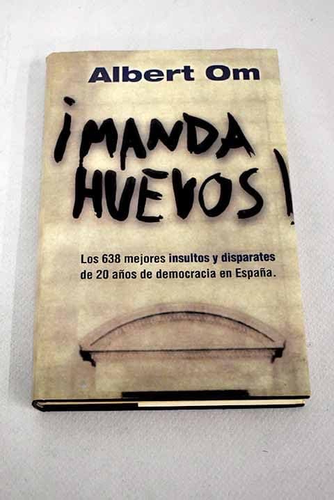 Portada de ¡Manda huevos! : los 638 mejores insultos y disparates de 20 años de democracia en España