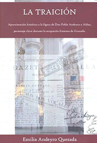 Portada de La traición: Aproximación histórica a la figura de Don Pablo Andeyro y Aldao, personaje clave durante la ocupación francesa de Granada