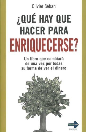 Portada de ¿Qué hay que hacer para enriquecerse?: Un libro que cambiará de una vez por todas su forma de ver el dinero (Negocios (master Class))