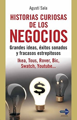 Portada de Historias curiosas de los negocios: Grandes ideas, éxitos sonados y fracasos estrepitosos