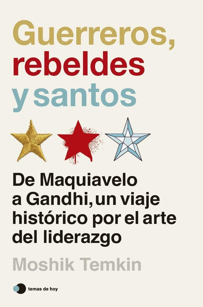 Portada de Guerreros, rebeldes y santos: De Maquiavelo a Gandhi, un viaje histórico por el arte del liderazgo (Aprender hoy)