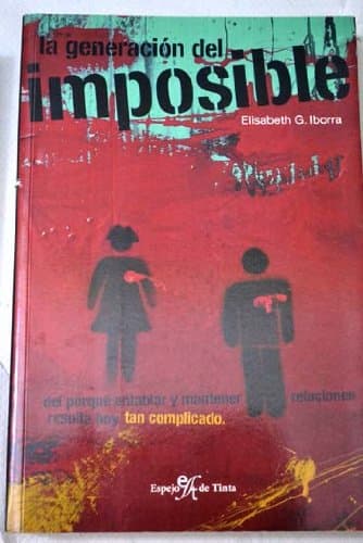 Portada de La generación del imposible : por qué entablar y mantener relaciones resulta hoy tan complicado
