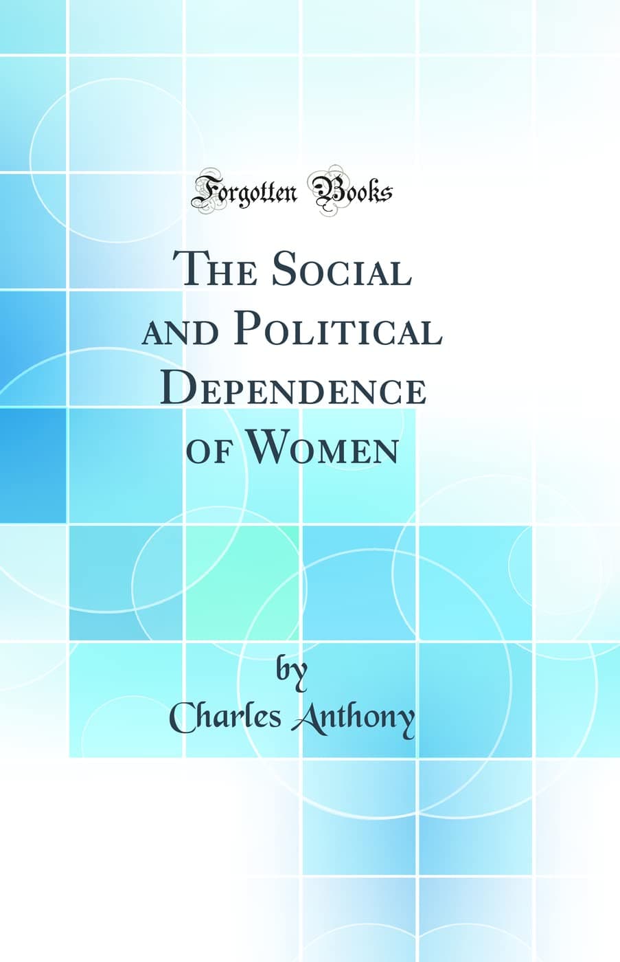 Portada de The Social and Political Dependence of Women (Classic Reprint)