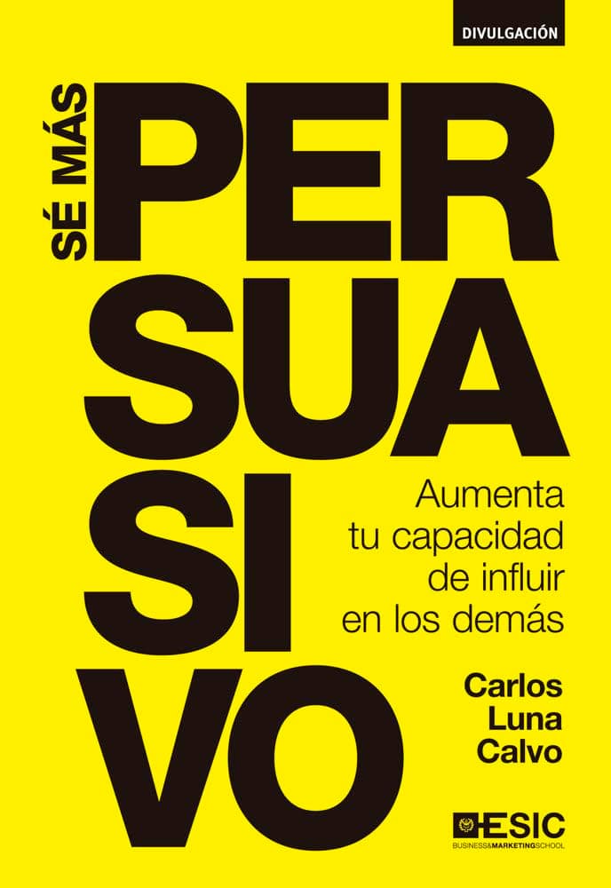 Portada de Sé más persuasivo. Aumenta tu capacidad de influir en los demás (Divulgación)