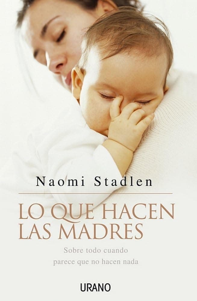 Portada de Lo que hacen las madres: Sobre Todo Cuando Parece Que No Hacen Nada (Crecimiento personal)