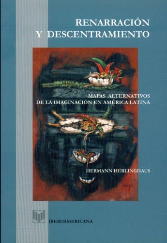 Portada de Renarración y descentramiento. Mapas alternativos de la imaginación en América Latina. (Nexos y diferencias)