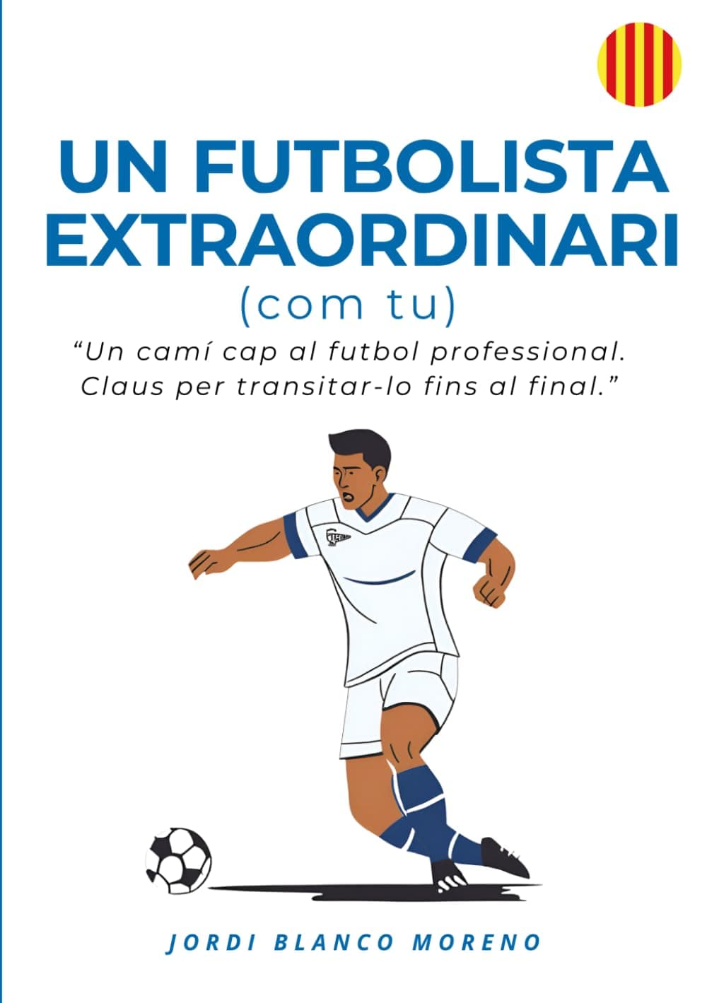 Portada de UN FUTBOLISTA EXTRAORDINARI (Com tu): Un camí cap al futbol professional. Claus per transitar-lo fins al final. (SÈRIE ÈXIT FUTBOLÍSTIC)