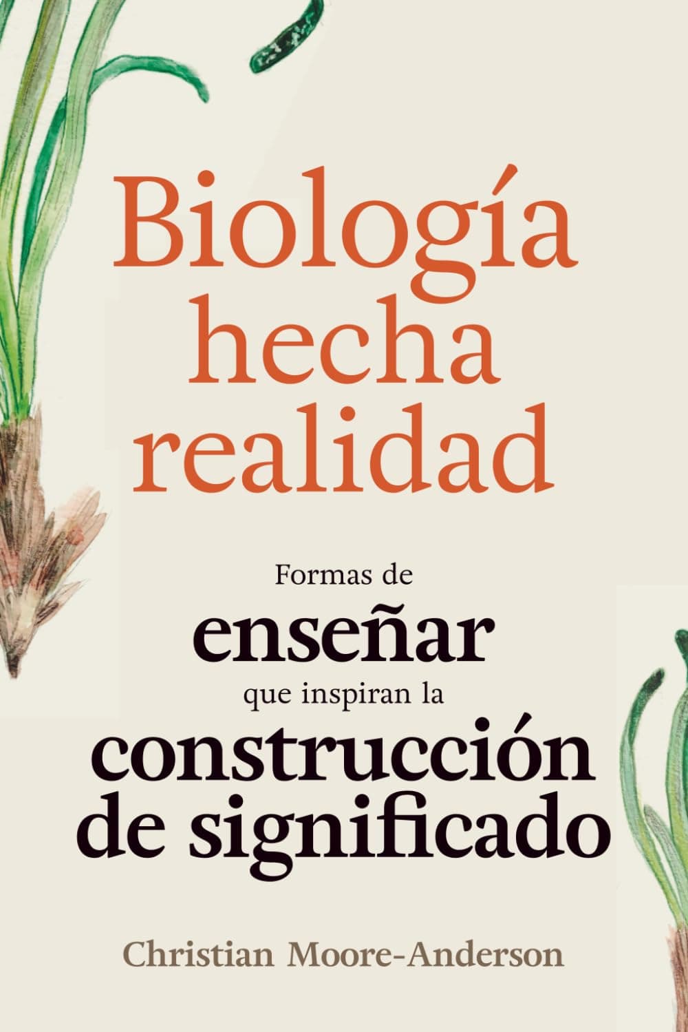 Portada de Biología Hecha Realidad: Formas de Enseñar que Inspiran la Construcción de Significado