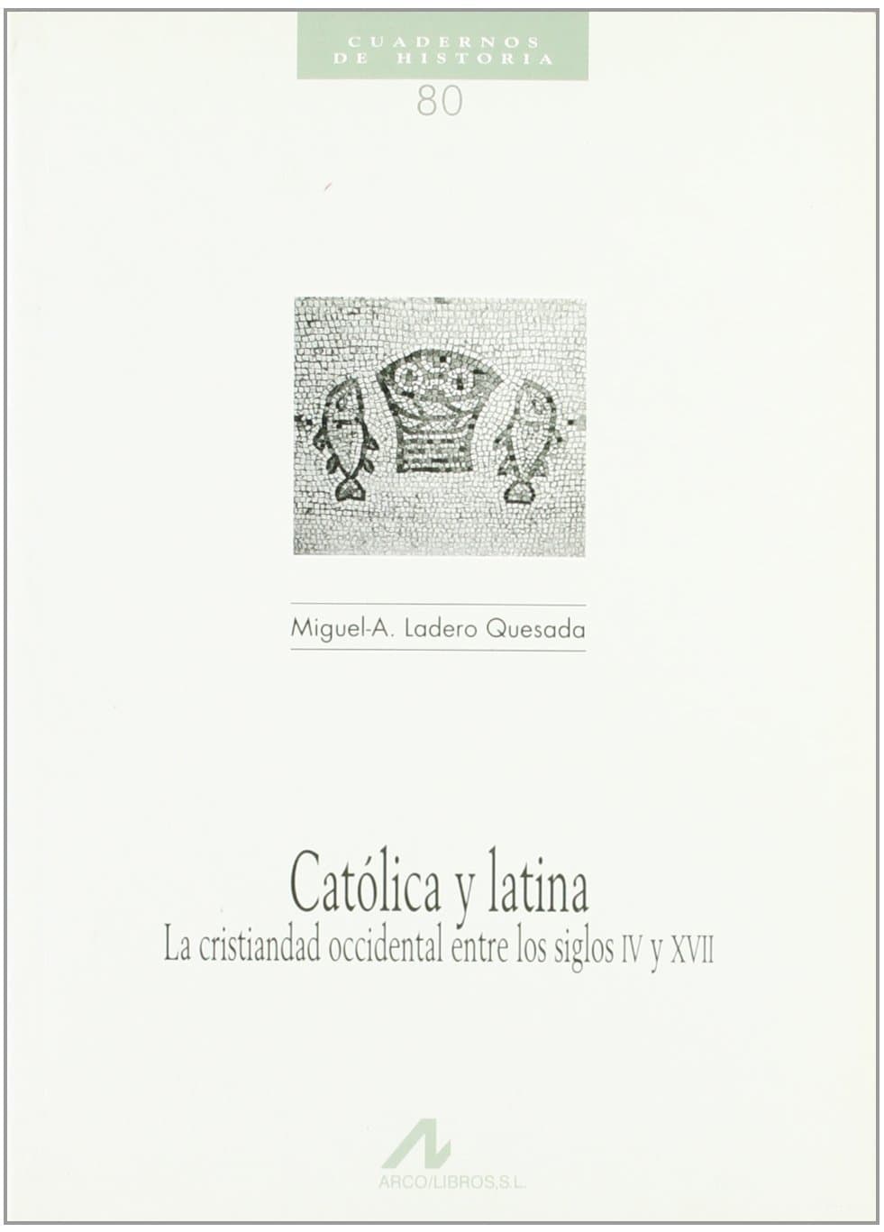 Portada de CATÓLICA Y LATINA, LA CRISTIANDAD OCCIDENTAL ENTRE LOS SIGLOS IV Y XVII (Cuadernos de historia)