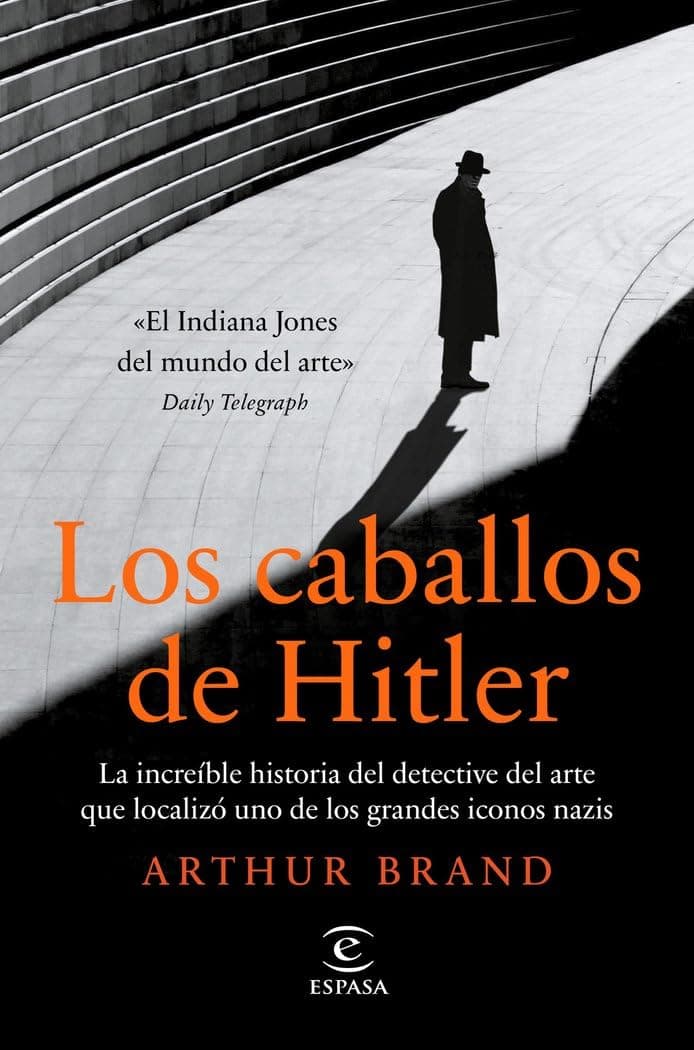 Portada de Los caballos de Hitler: La increíble historia del detective del arte que localizó uno de los grandes iconos nazis (NO FICCIÓN)