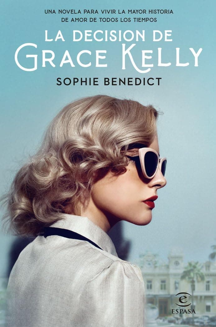 Portada de La decisión de Grace Kelly: Una novela para vivir la mayor historia de amor de todos los tiempos (Espasa Narrativa)