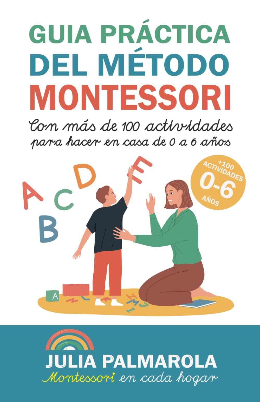 Portada de Guía práctica del Método Montessori: Con más de 100 actividades para hacer en casa de 0 a 6 años: 1 (Libros de Actividades Montessori en Casa y en Clase)