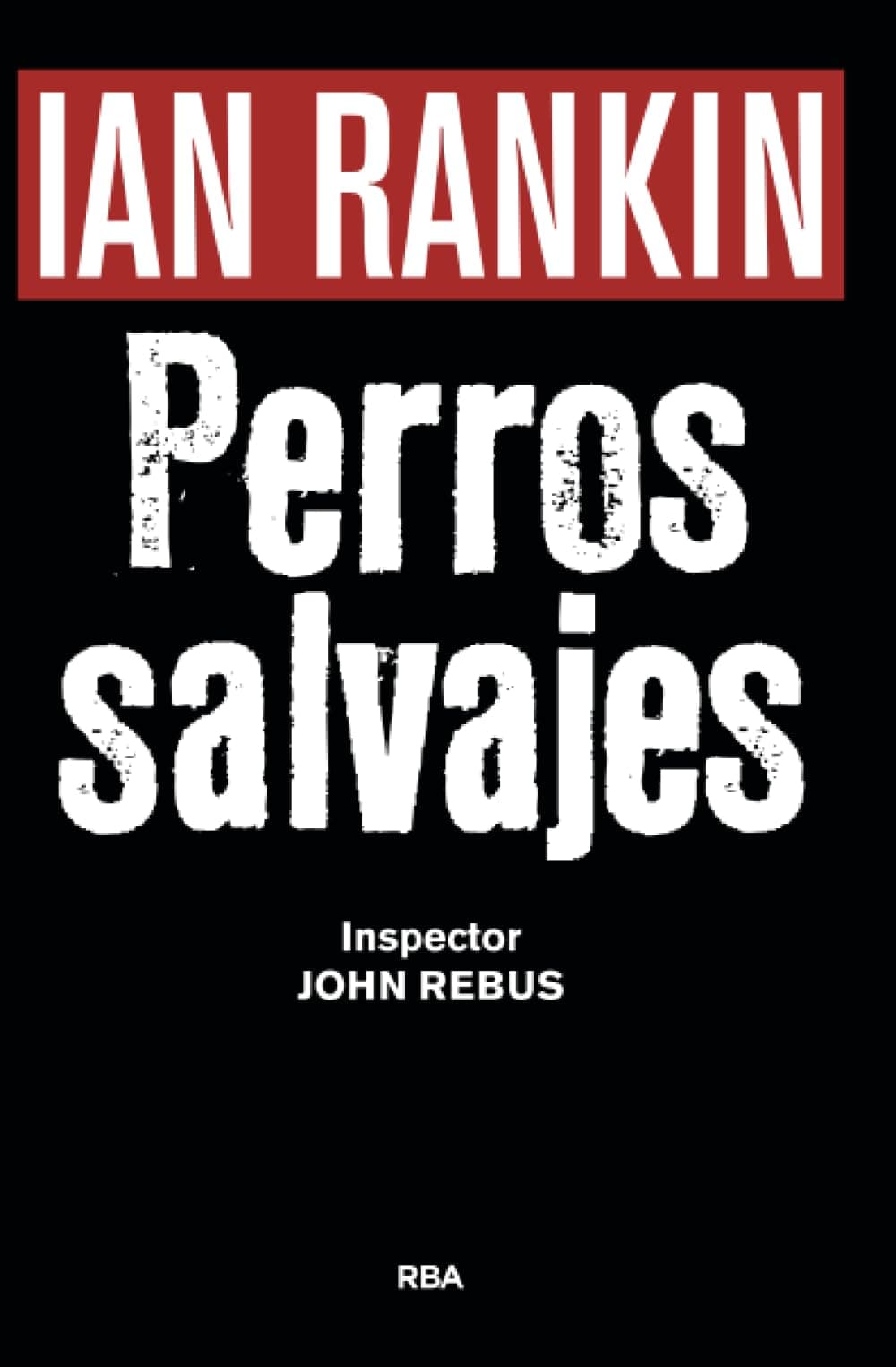 Portada de Perros salvajes (premio novela negra 2016): Serie John Rebus XX: 20 (Serie Negra)