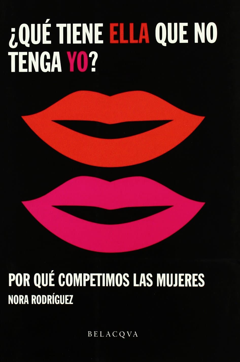 Portada de ¿Qué tiene ella que no tenga yo? : por qué competimos las mujeres