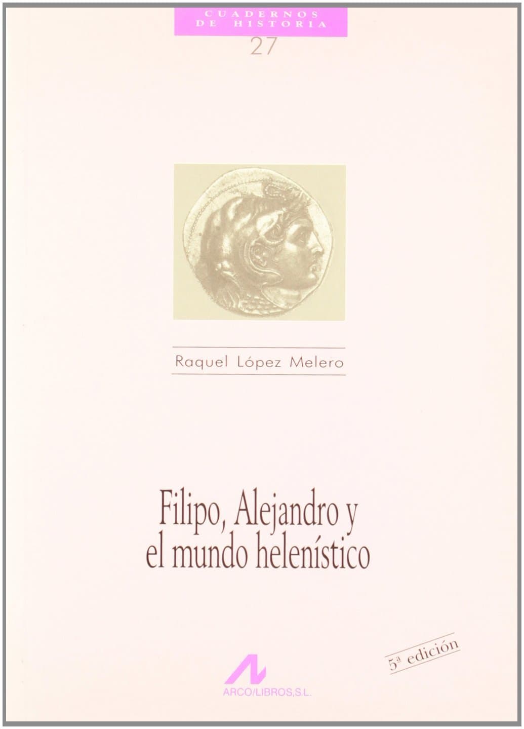 Portada de FILIPO, ALEJANDRO Y EL MUNDO HELENÍSTICO (Cuadernos de historia)