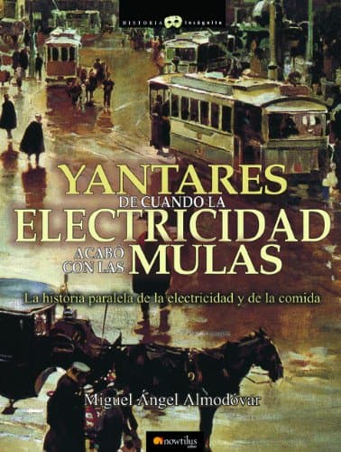 Portada de Yantares de cuando la electricidad acabó con las mulas (Historia Incógnita)