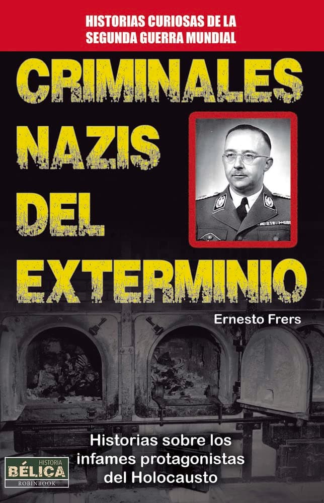 Portada de Criminales Nazis Del Exterminio. Historias Sobre Los Infames Protagonistas Del Holocausto (HISTORIA BELICA)