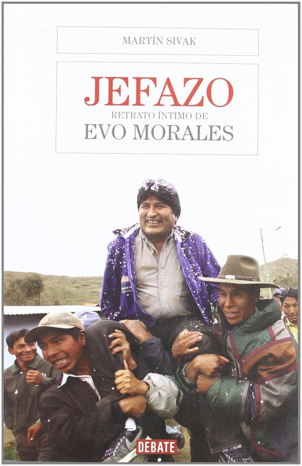 Portada de Jefazo: Retrato íntimo de Evo Morales (DEBATE)