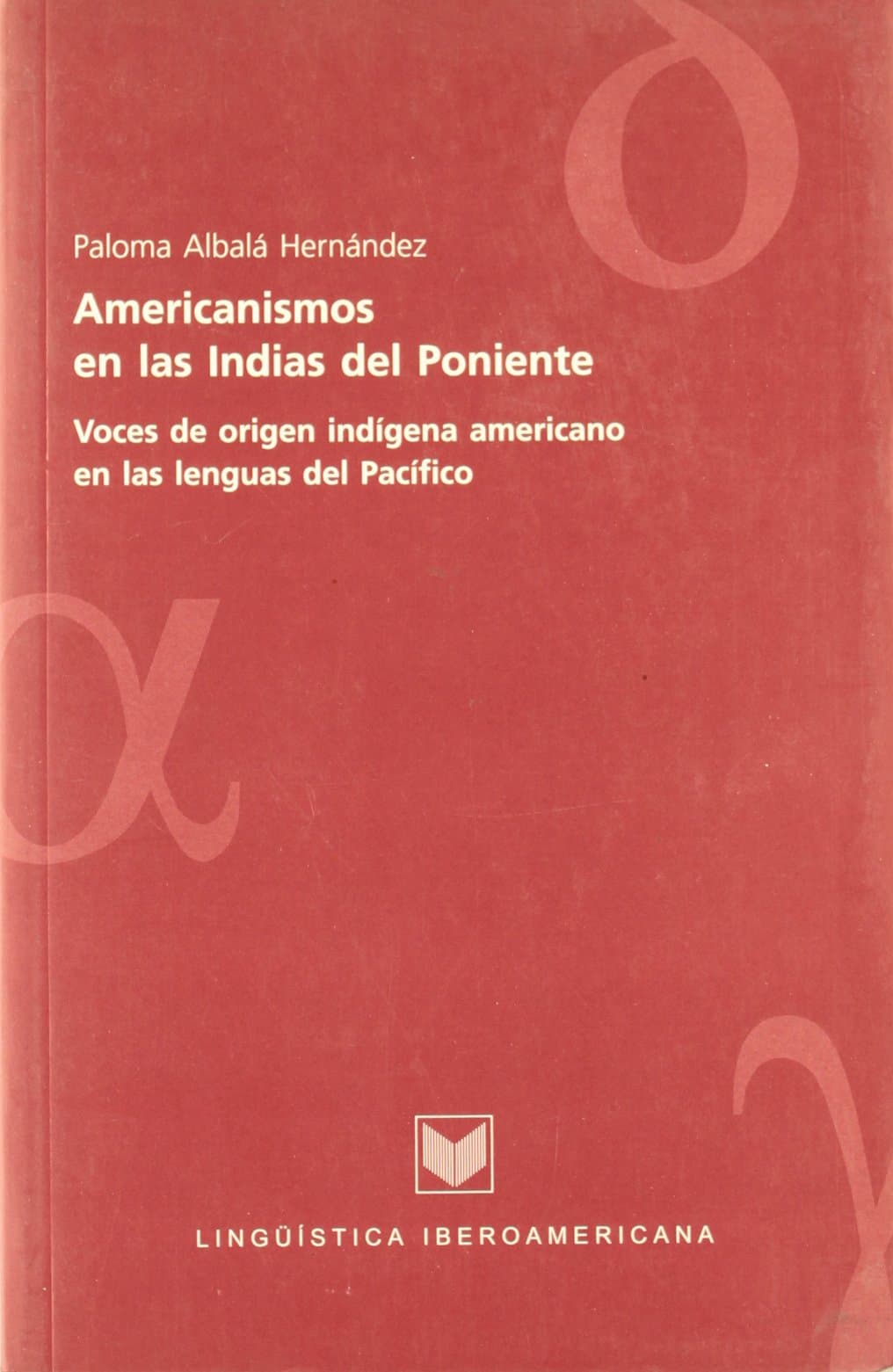 Portada de Americanismos en las islas del Poniente: voces de orígen indígena americana en las lenguas del Pacífico (Lingüística iberoamericana)