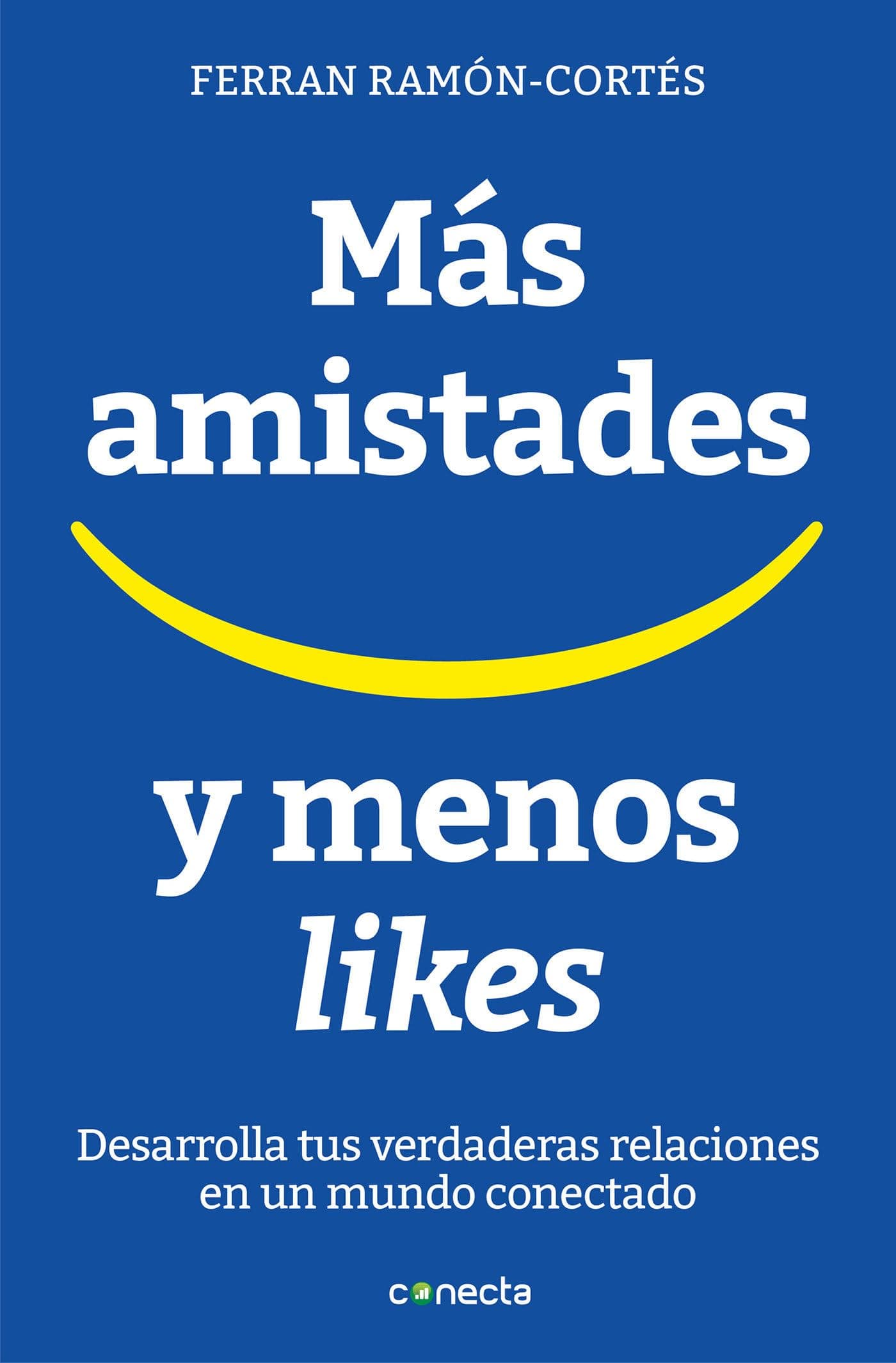 Portada de Más amistades y menos likes: Desarrolla tus verdaderas relaciones en un mundo conectado (Conecta)