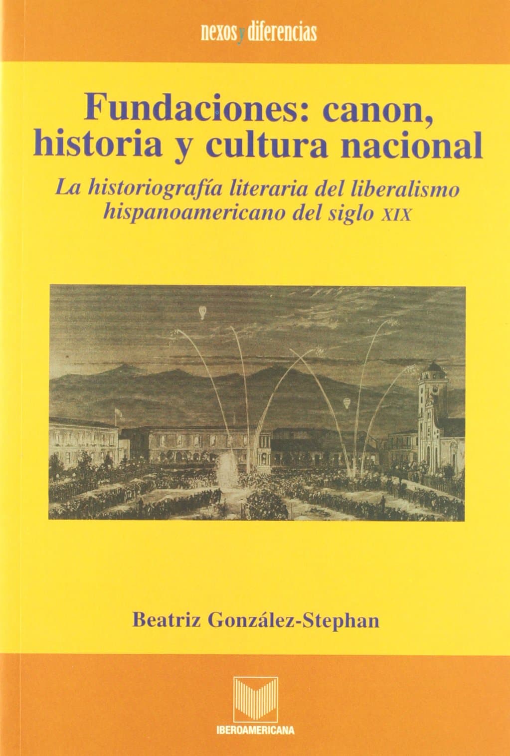 Portada de Fundaciones: canon, historia y cultura nacional. La historiografía literaria del liberalismo hispanoamericano del siglo XIX.