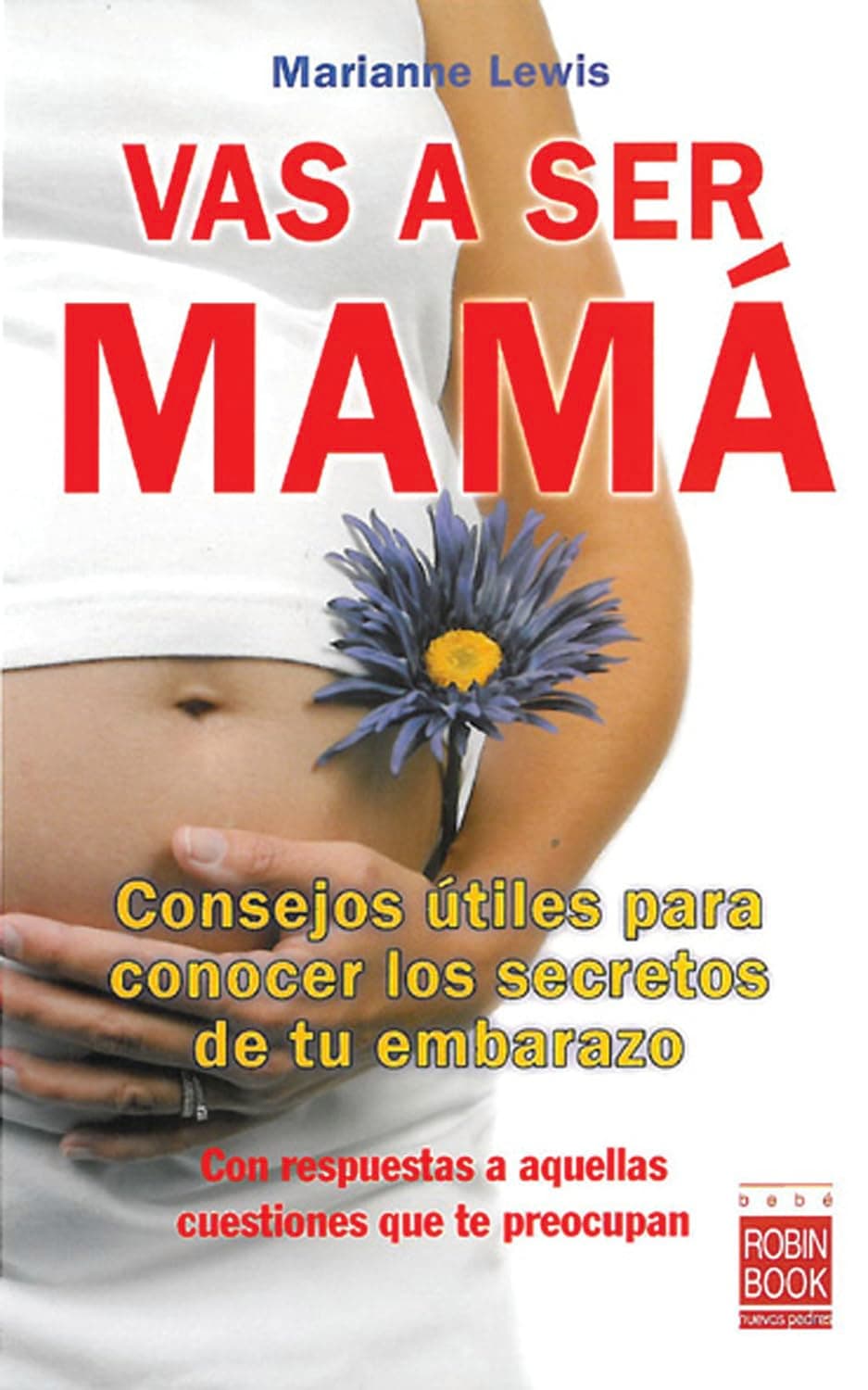 Portada de Vas a ser mamá: Consejos útiles para conocer los secretos de tu embarazo: Consejos Útiles Para Conocer Los Secretos de Tu Embarazo Con Respuestas a Aquellas Cuestiones Que Te Preocupan