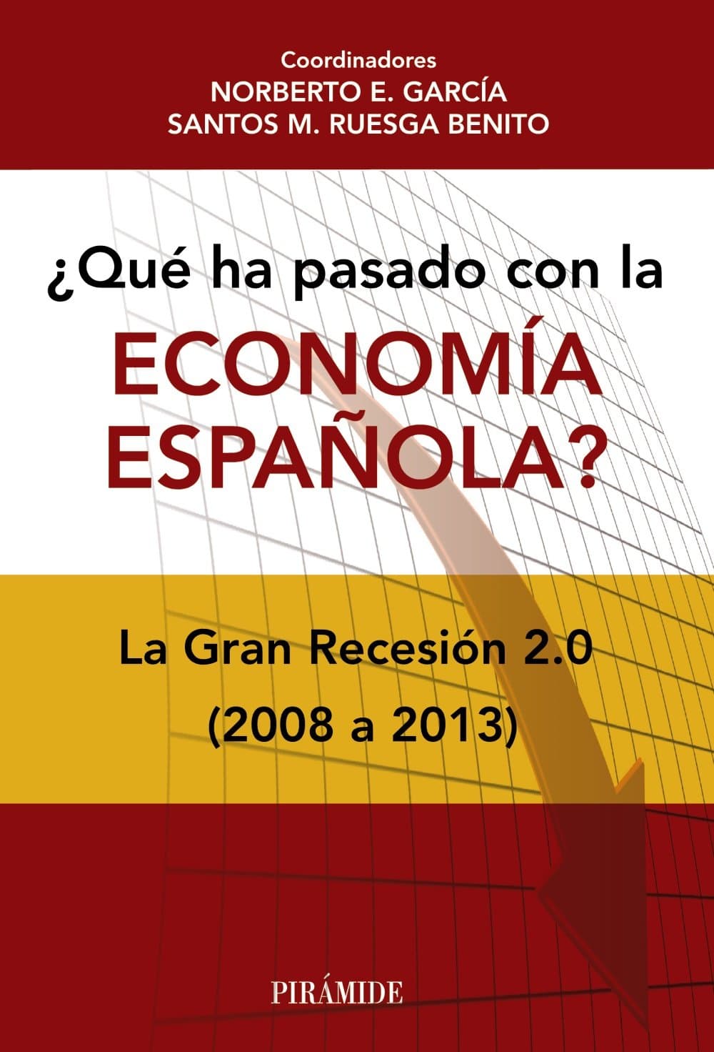 Portada de ¿Qué ha pasado con la economía española?: La Gran Recesión 2.0 (2008-2013) (Empresa y Gestión)