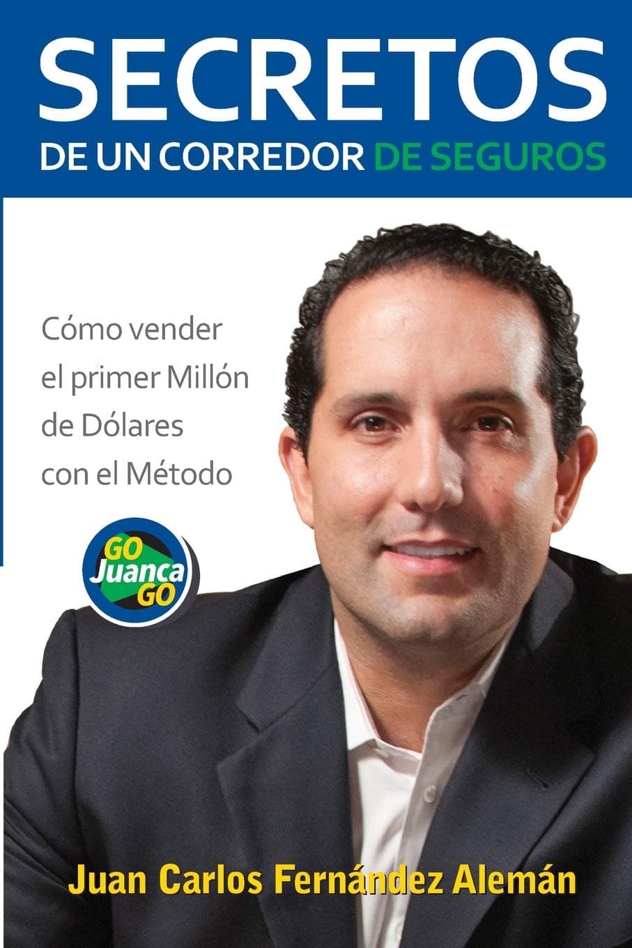 Portada de Secretos de un Corredor de Seguros: Cómo vender tu primer millón de dólares con el Método GoJuancaGo