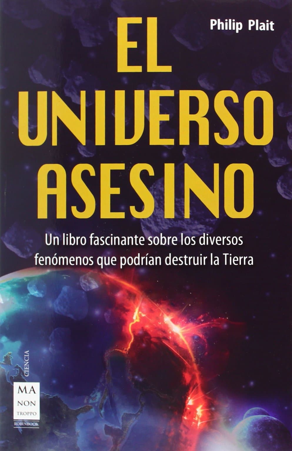 Portada de El Universo Asesino. Un Libro Fascinante Sobre Los Diversos Fenómenos Que Podrían Destruir La Tierra (CIENCIA)