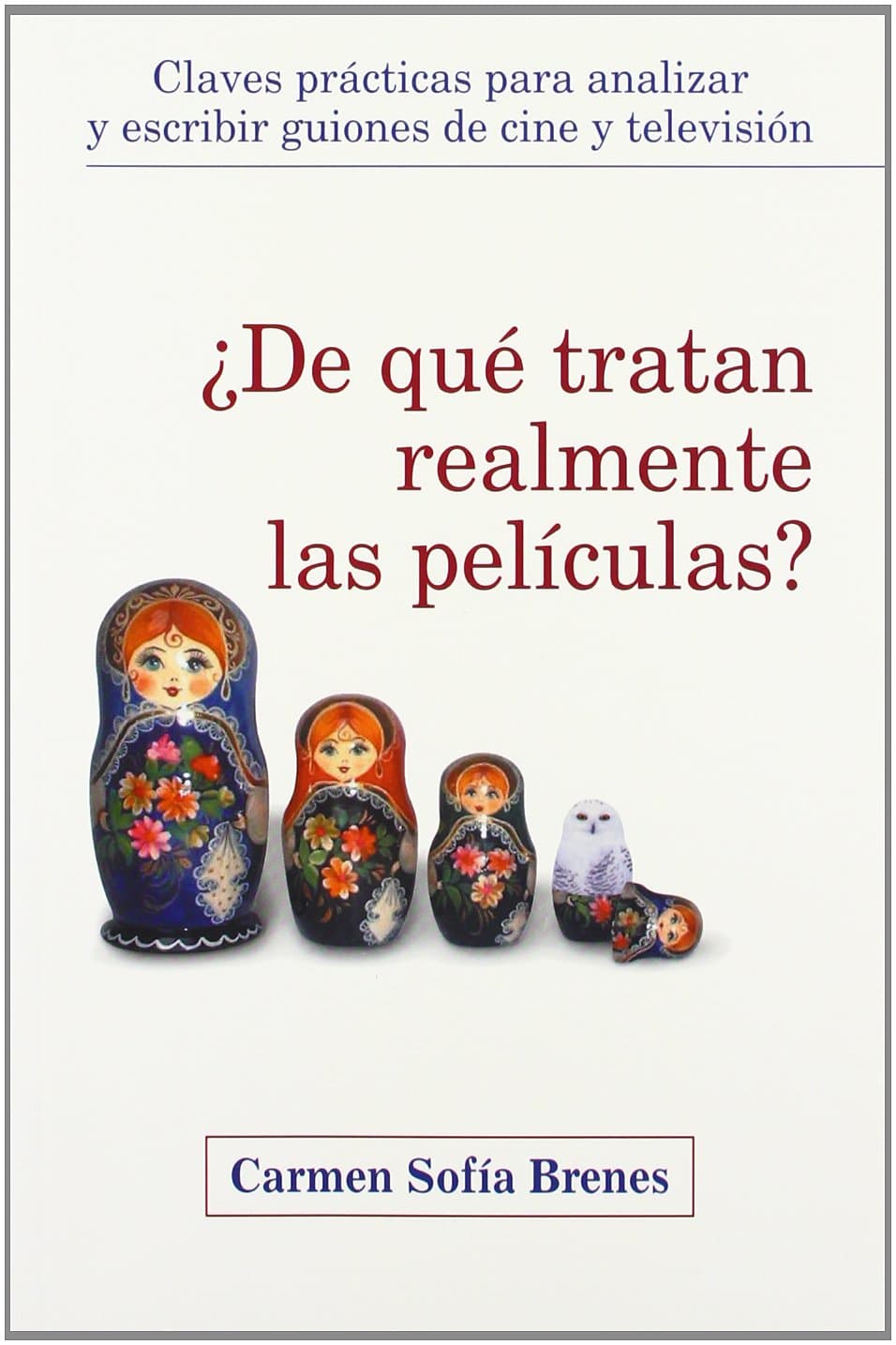 Portada de ¿De qué tratan realmente las películas? Claves prácticas para analizar y escribir guiones de cine y televisión (Letras de cine)