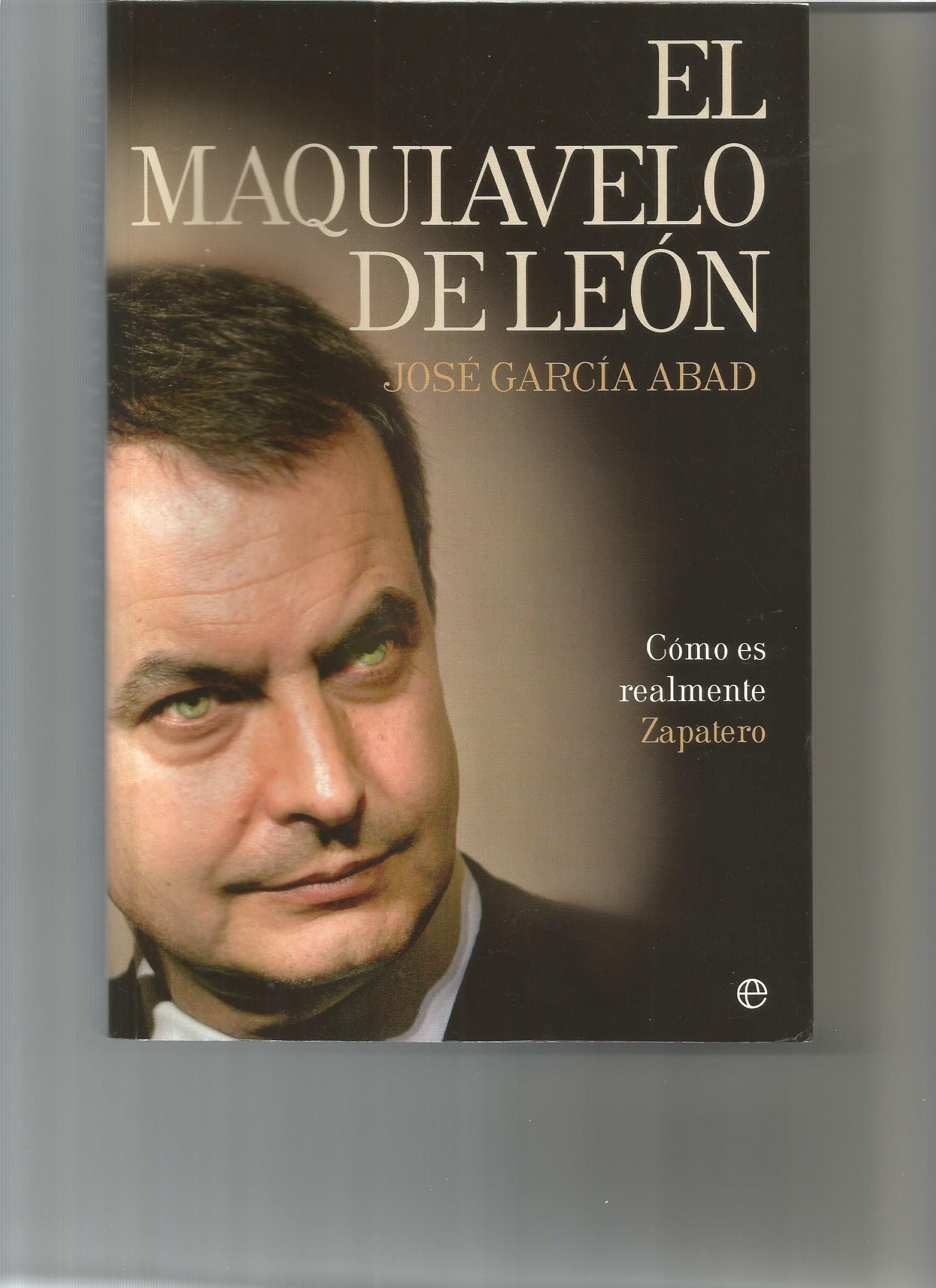 Portada de MAQUIAVELO DE LEON,EL: Como Es En Realidad Zapatero (SIN COLECCION)