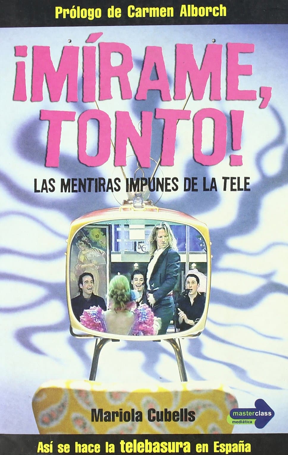 Portada de ¡Mírame, tonto! : las mentiras impunes de la tele