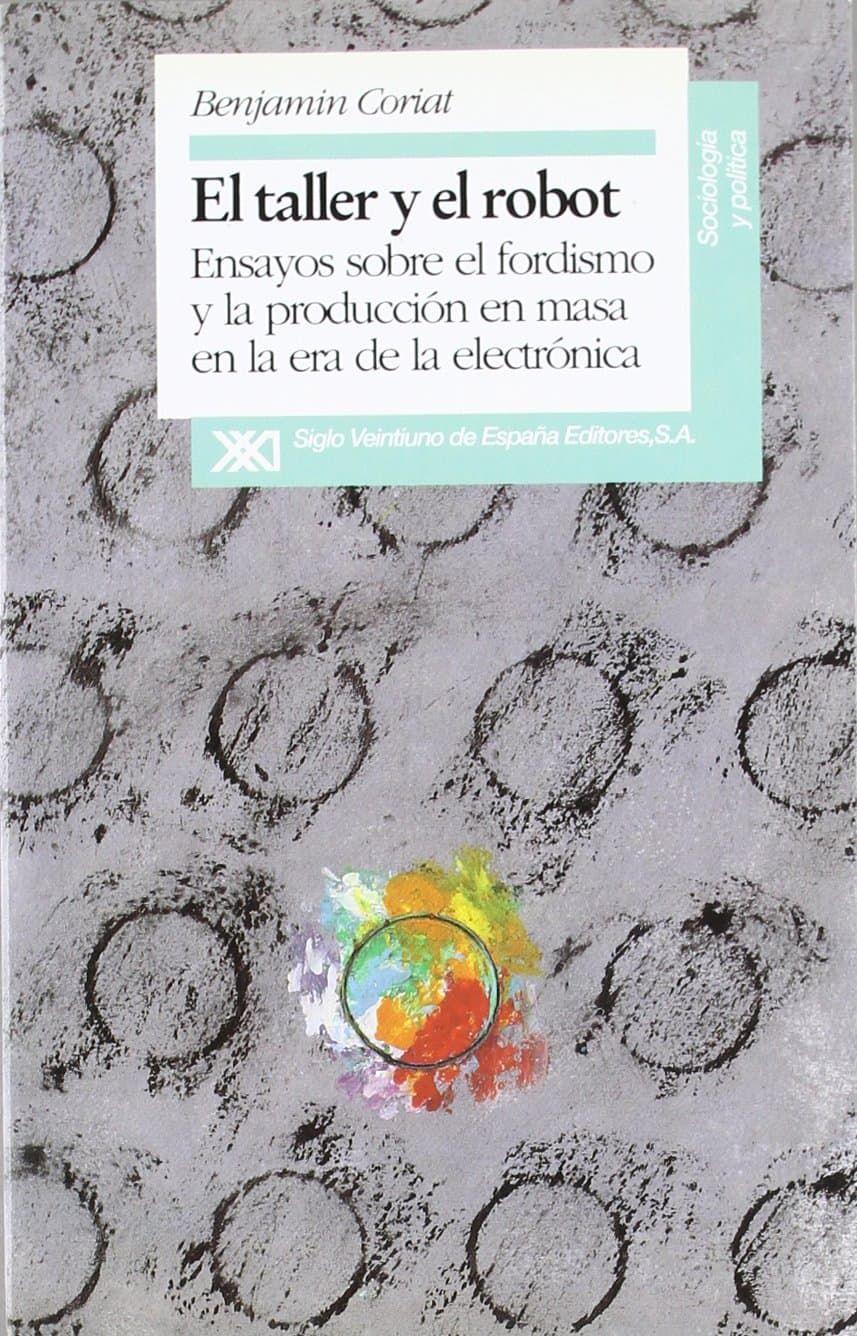 Portada de El taller y el robot: Ensayos sobre el fordismo y la producción en masa en la era electrónica (Sociología y política)