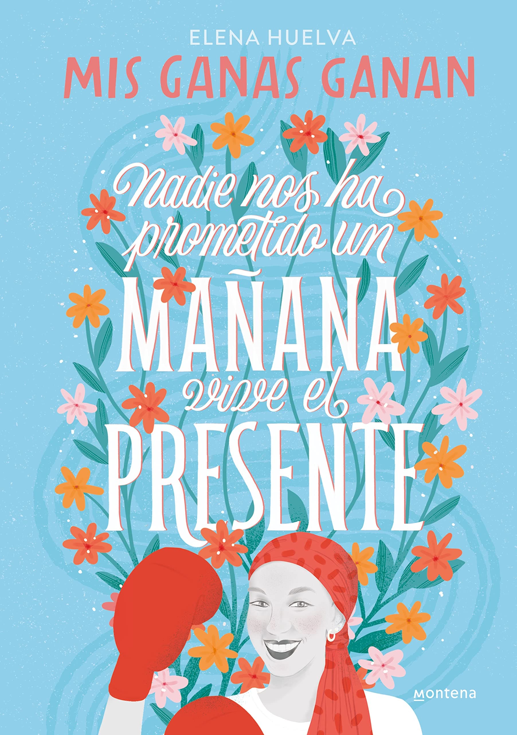 Portada de Mis ganas ganan. Nadie nos ha prometido un mañana, vive el presente (Montena)
