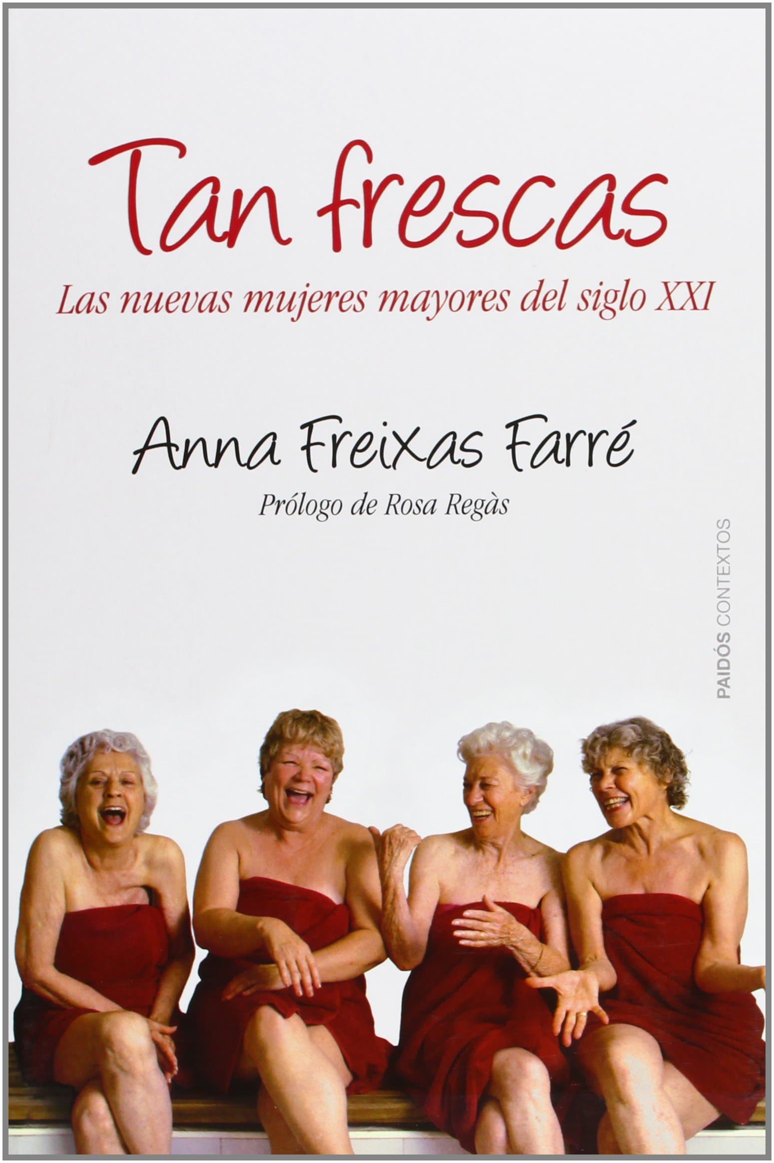 Portada de Tan frescas: Las nuevas mujeres mayores del siglo XXI. Prólogo de Rosa Regás (Contextos)