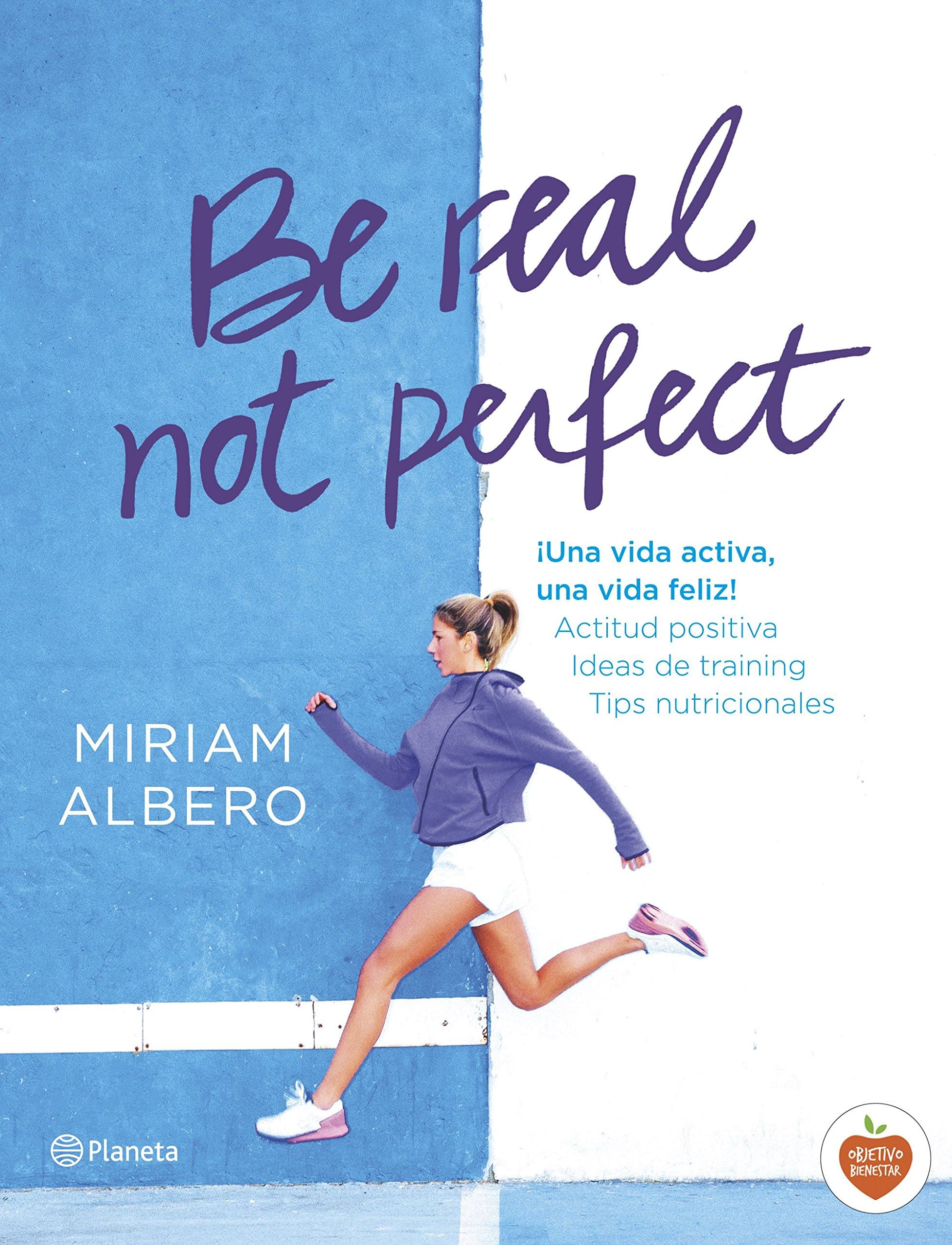 Portada de Be real, not perfect: ¡Una vida activa, una vida feliz! Actitud positiva. Ideas de training. Tips nutricionales (No Ficción)