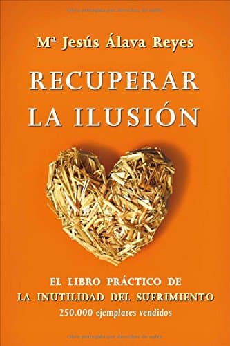 Portada de Recuperar la ilusión: el libro practico de la inutilidad del sufrimiento