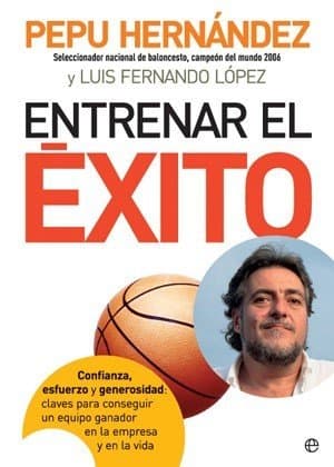 Portada de Entrenar el éxito : confianza, esfuerzo y generosidad : claves para conseguir un equipo ganador en la empresa y en la vida
