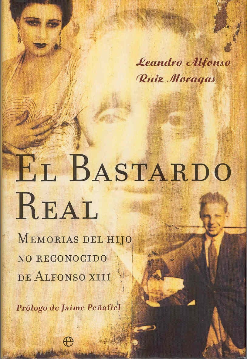Portada de El bastardo real : memorias del hijo no reconocido de Alfonso XIII: Memorias Del Hijo No Reconocido De Alfonso XIII/ Memoirs of the Unrecognized Son of Alfonso XIII