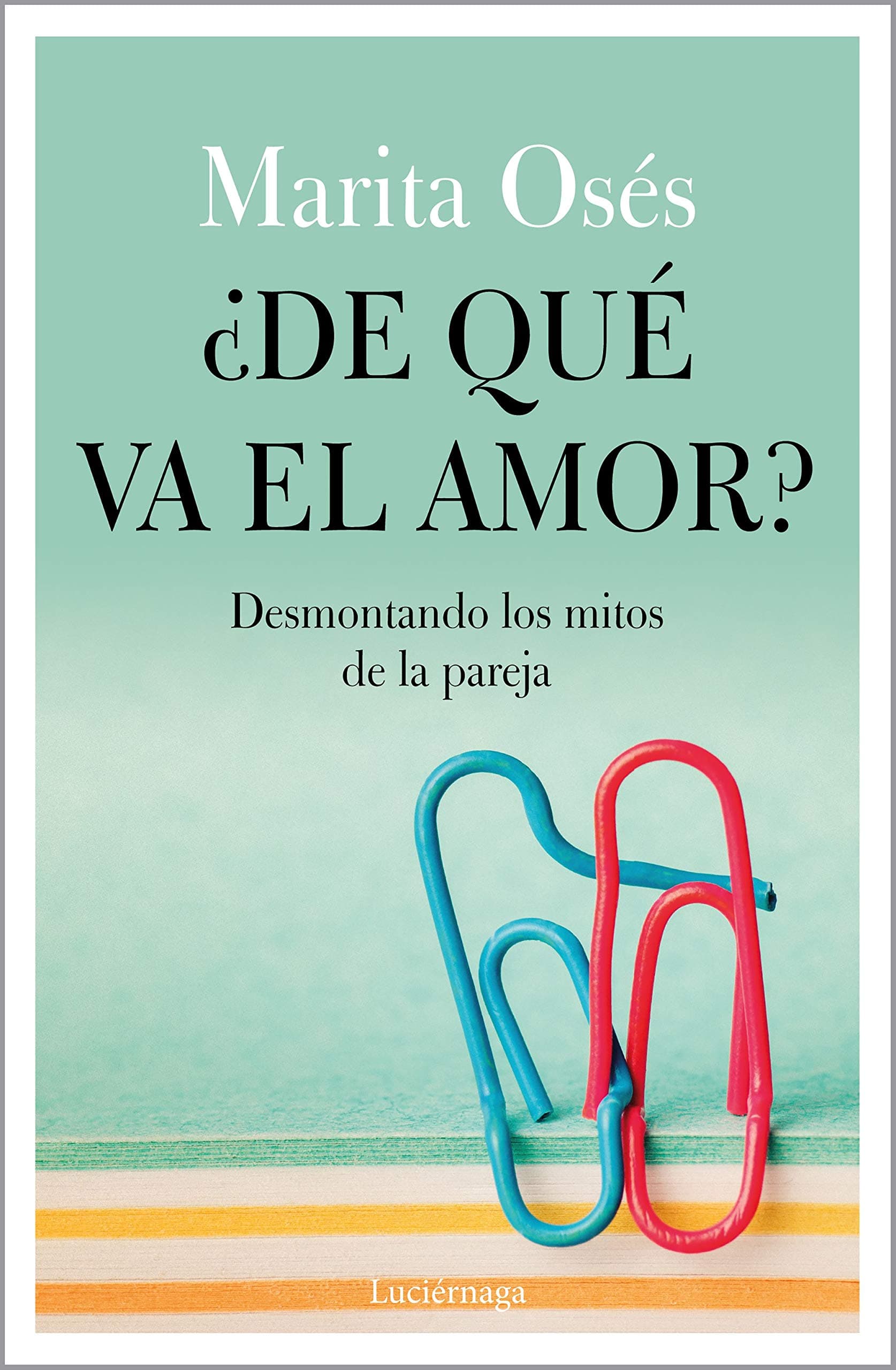Portada de ¿De qué va el amor?: Desmontando los mitos de la pareja (PREVENIR Y SANAR)