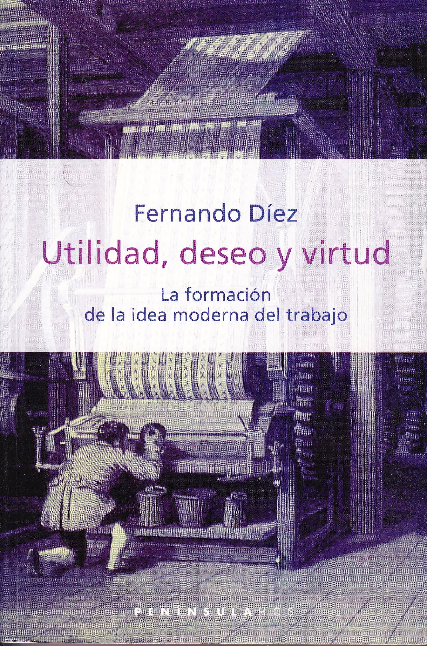 Portada de Utilidad, deseo y virtud: La formación de la idea moderna del trabajo: 308 (HISTORIA, CIENCIA Y SOCIEDAD)
